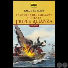 LA GUERRA DEL PARAGUAY CONTRA LA TRIPLE ALIANZA - TOMO III - Autor: JORGE RUBIANI - Ao 2015